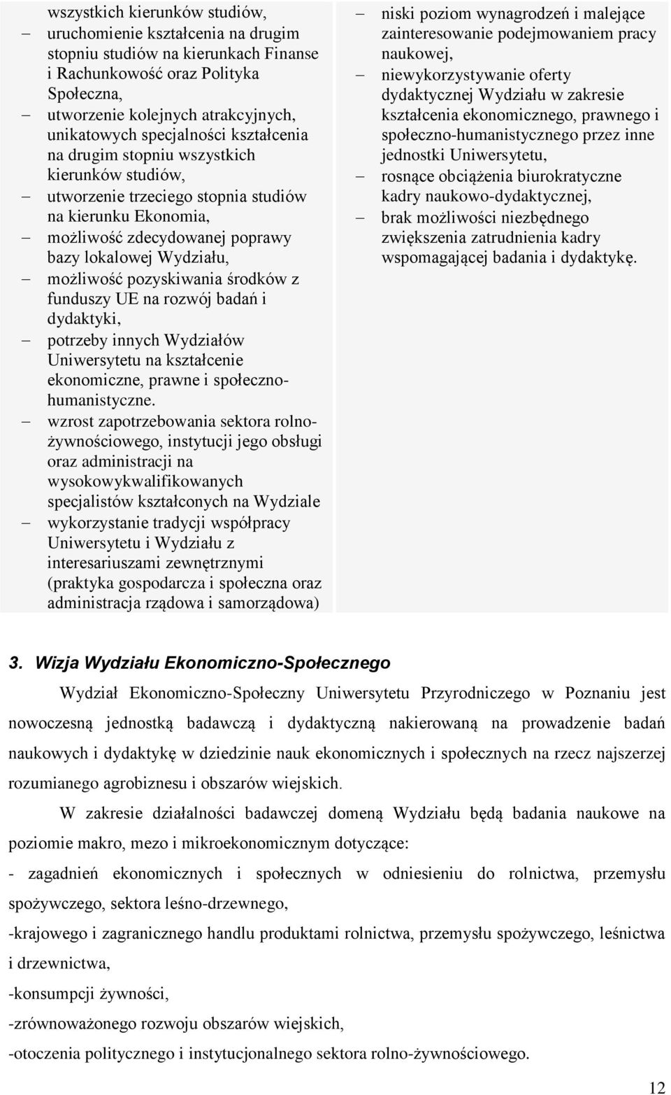 pozyskiwania środków z funduszy UE na rozwój badań i dydaktyki, potrzeby innych Wydziałów Uniwersytetu na kształcenie ekonomiczne, prawne i społecznohumanistyczne.