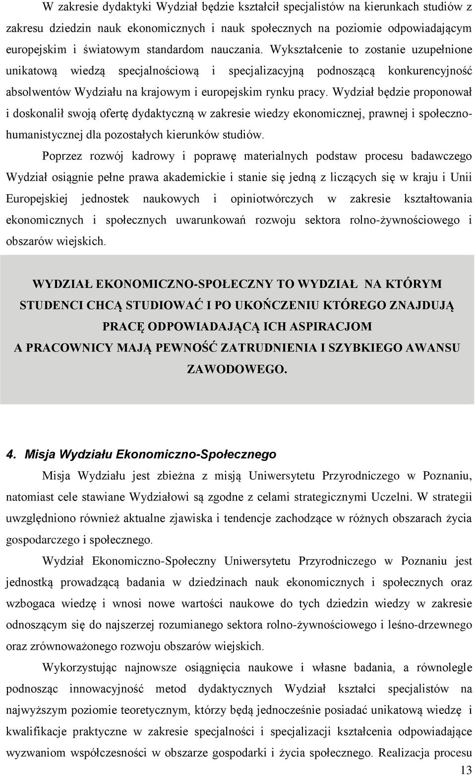 Wydział będzie proponował i doskonalił swoją ofertę dydaktyczną w zakresie wiedzy ekonomicznej, prawnej i społecznohumanistycznej dla pozostałych kierunków studiów.