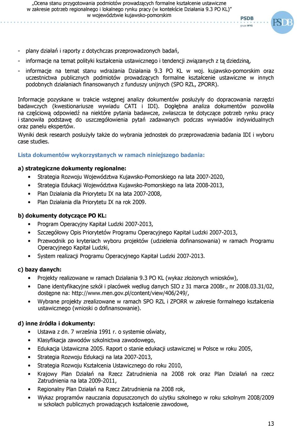 kujawsko-pomorskim oraz uczestnictwa publicznych podmiotów prowadzących formalne kształcenie ustawiczne w innych podobnych działaniach finansowanych z funduszy unijnych (SPO RZL, ZPORR).