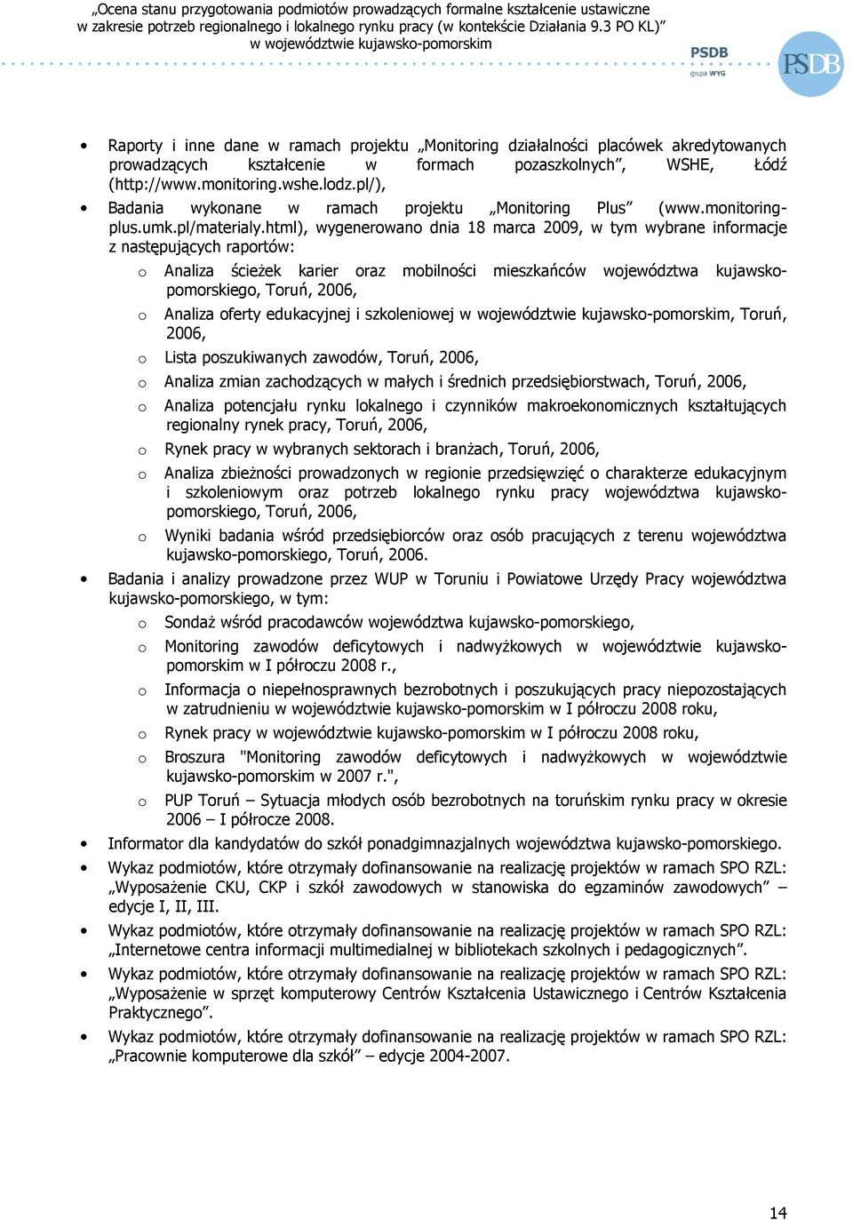 html), wygenerowano dnia 18 marca 2009, w tym wybrane informacje z następujących raportów: o o Analiza ścieŝek karier oraz mobilności mieszkańców województwa kujawskopomorskiego, Toruń, 2006, Analiza