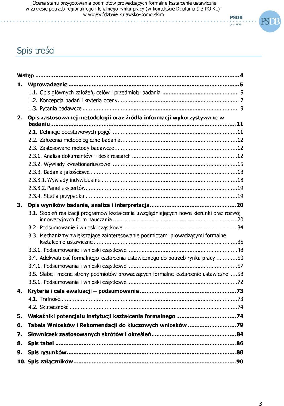 Zastosowane metody badawcze... 12 2.3.1. Analiza dokumentów desk research... 12 2.3.2. Wywiady kwestionariuszowe... 15 2.3.3. Badania jakościowe... 18 2.3.3.1. Wywiady indywidualne... 18 2.3.3.2. Panel ekspertów.