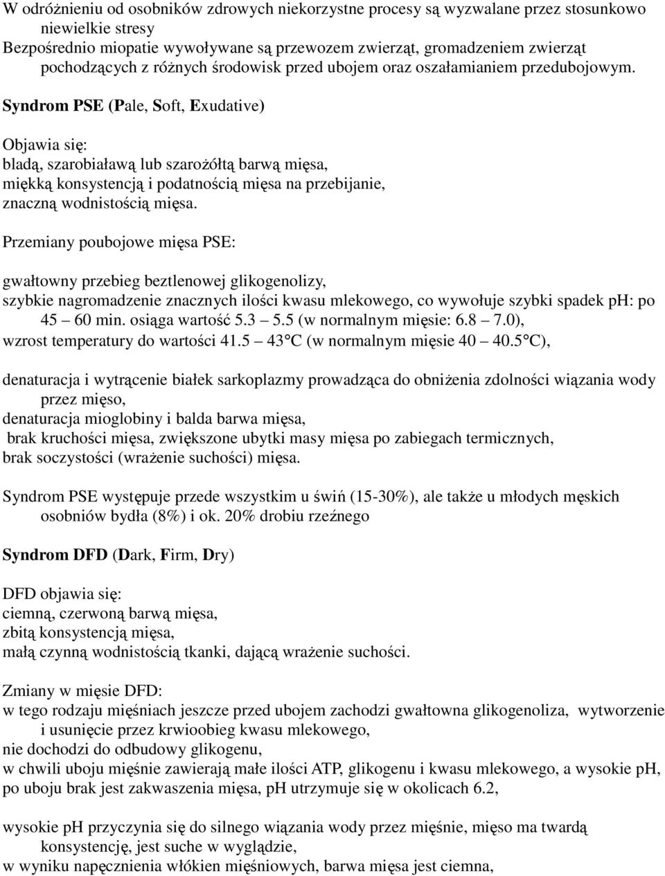 Syndrom PSE (Pale, Soft, Exudative) Objawia się: bladą, szarobiaławą lub szaroŝółtą barwą mięsa, miękką konsystencją i podatnością mięsa na przebijanie, znaczną wodnistością mięsa.