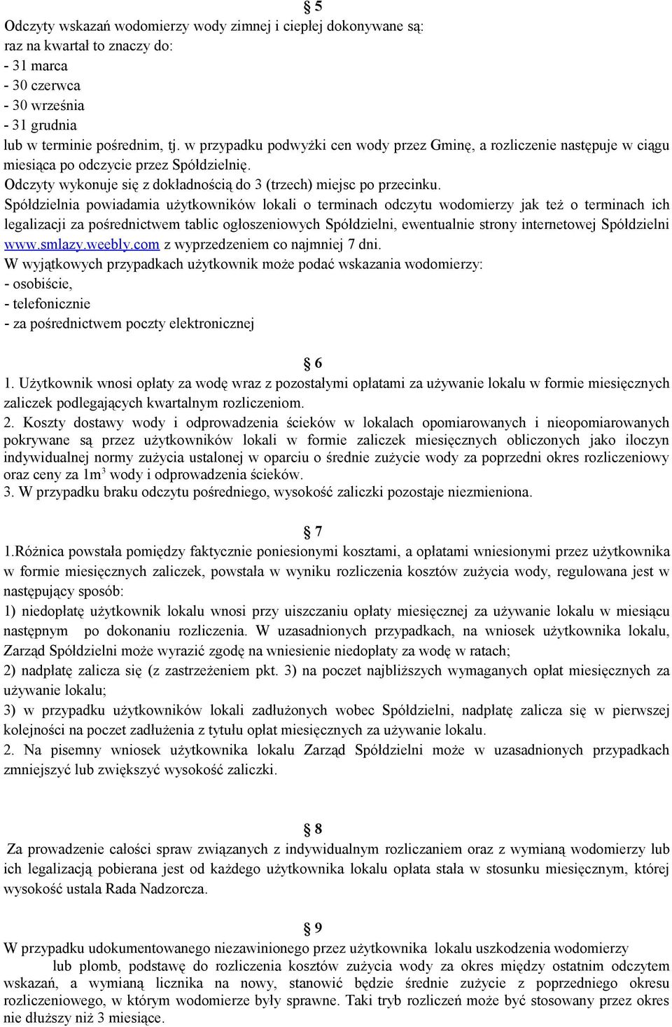 Spółdzielnia powiadamia użytkowników lokali o terminach odczytu wodomierzy jak też o terminach ich legalizacji za pośrednictwem tablic ogłoszeniowych Spółdzielni, ewentualnie strony internetowej