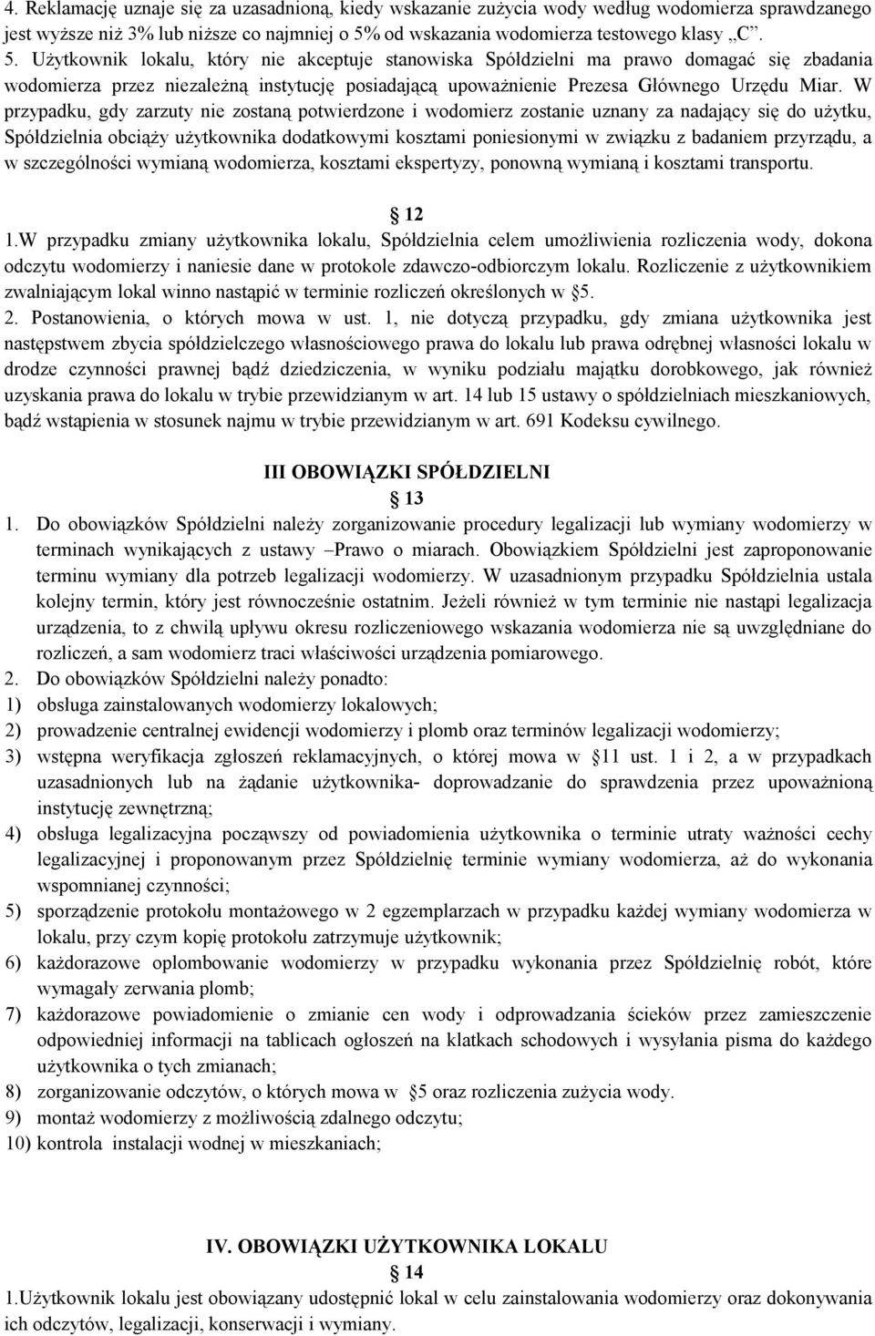 Użytkownik lokalu, który nie akceptuje stanowiska Spółdzielni ma prawo domagać się zbadania wodomierza przez niezależną instytucję posiadającą upoważnienie Prezesa Głównego Urzędu Miar.