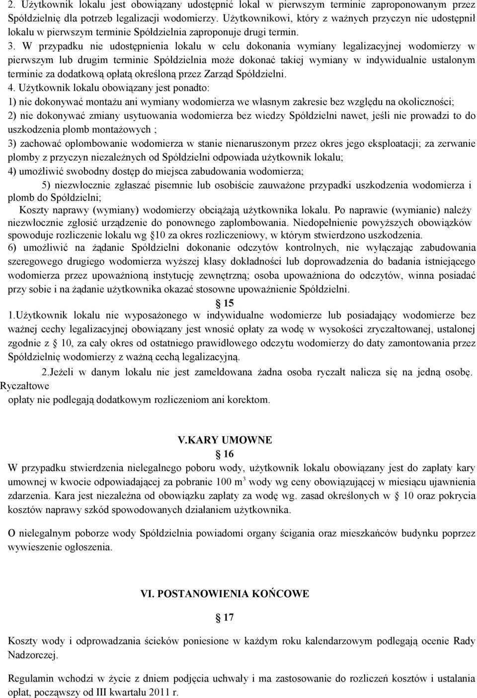 W przypadku nie udostępnienia lokalu w celu dokonania wymiany legalizacyjnej wodomierzy w pierwszym lub drugim terminie Spółdzielnia może dokonać takiej wymiany w indywidualnie ustalonym terminie za