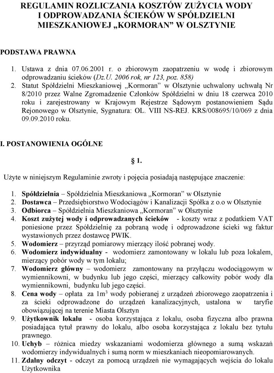 Statut Spółdzielni Mieszkaniowej Kormoran w Olsztynie uchwalony uchwałą Nr 8/2010 przez Walne Zgromadzenie Członków Spółdzielni w dniu 18 czerwca 2010 roku i zarejestrowany w Krajowym Rejestrze