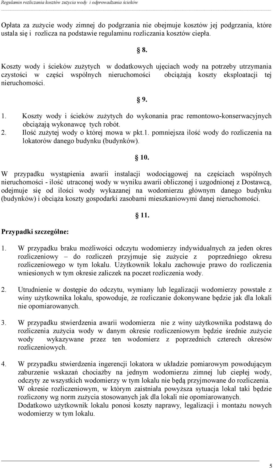 Koszty wody i ścieków zużytych do wykonania prac remontowo-konserwacyjnych obciążają wykonawcę tych robót. 2. Ilość zużytej wody o której mowa w pkt.1.