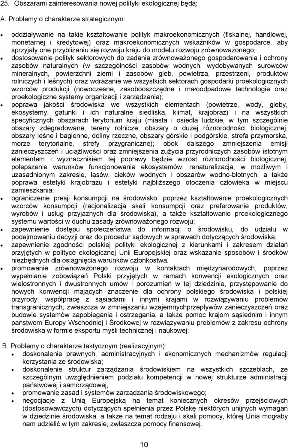 aby sprzyjały one przybliżaniu się rozwoju kraju do modelu rozwoju zrównoważonego; dostosowanie polityk sektorowych do zadania zrównoważonego gospodarowania i ochrony zasobów naturalnych (w