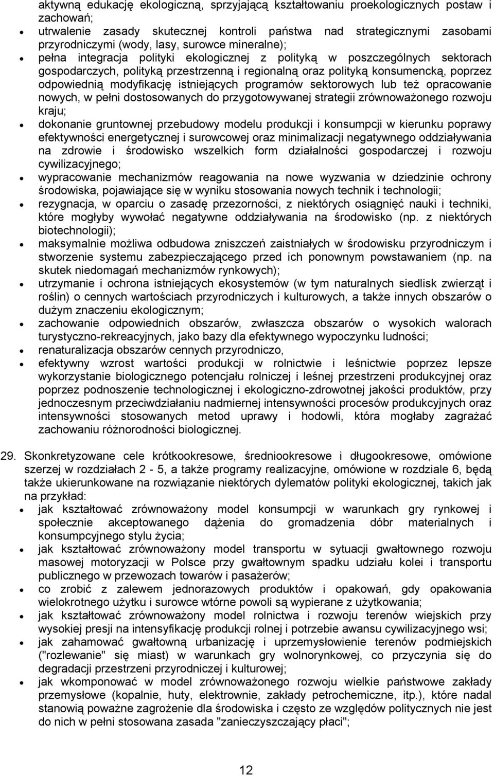 modyfikację istniejących programów sektorowych lub też opracowanie nowych, w pełni dostosowanych do przygotowywanej strategii zrównoważonego rozwoju kraju; dokonanie gruntownej przebudowy modelu