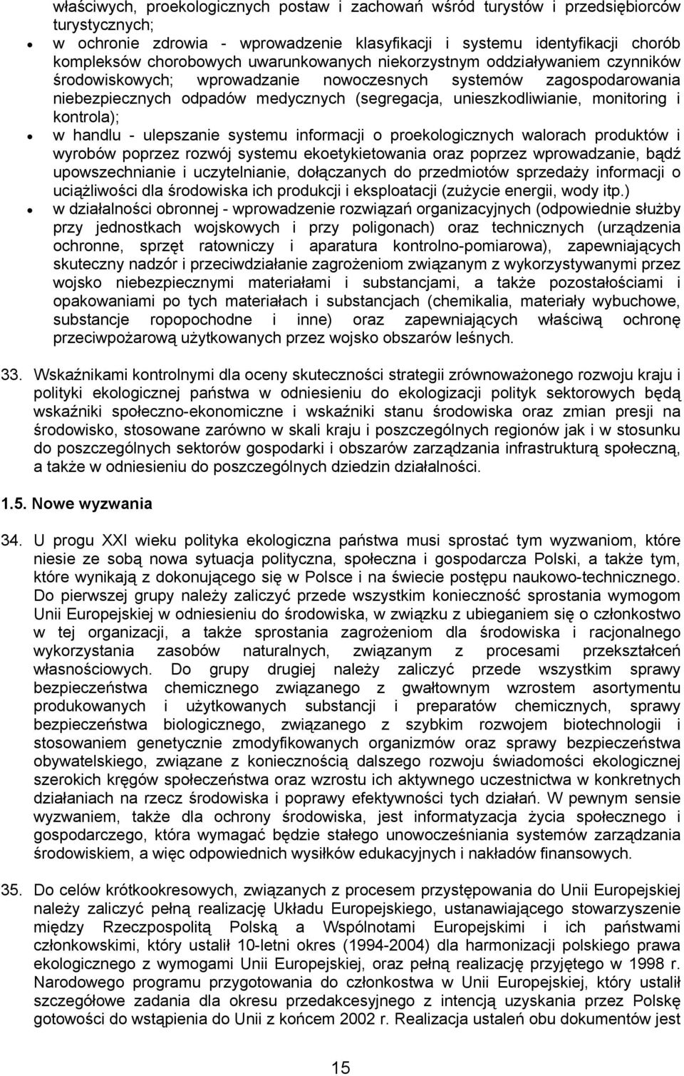 i kontrola); w handlu - ulepszanie systemu informacji o proekologicznych walorach produktów i wyrobów poprzez rozwój systemu ekoetykietowania oraz poprzez wprowadzanie, bądź upowszechnianie i