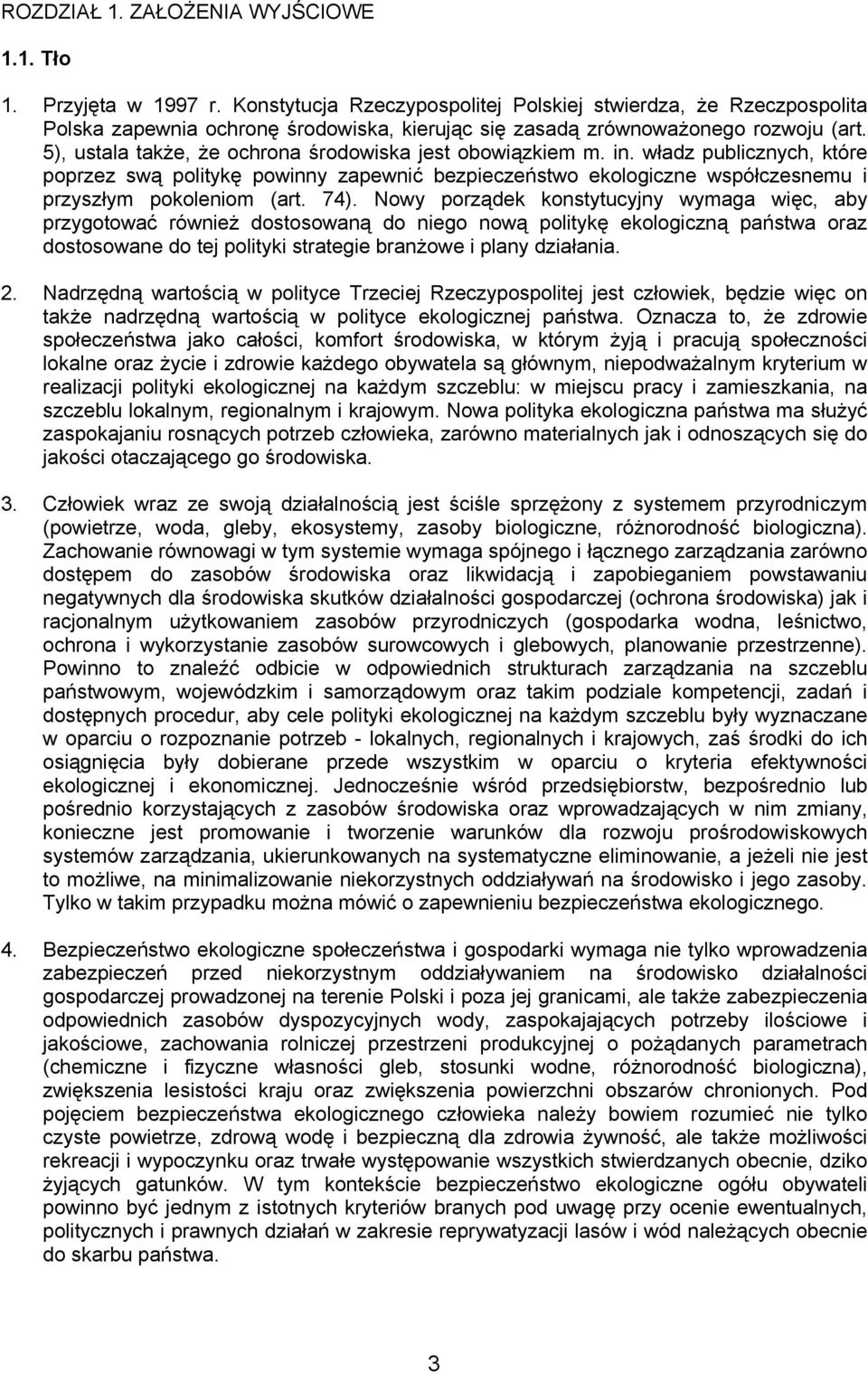 5), ustala także, że ochrona środowiska jest obowiązkiem m. in. władz publicznych, które poprzez swą politykę powinny zapewnić bezpieczeństwo ekologiczne współczesnemu i przyszłym pokoleniom (art.