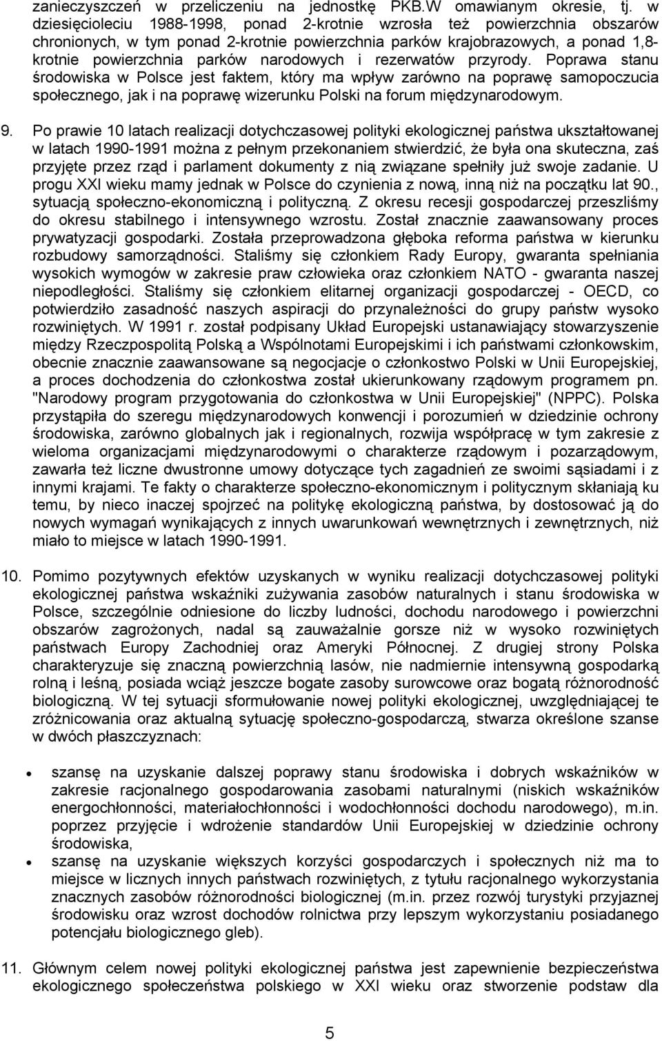 narodowych i rezerwatów przyrody. Poprawa stanu środowiska w Polsce jest faktem, który ma wpływ zarówno na poprawę samopoczucia społecznego, jak i na poprawę wizerunku Polski na forum międzynarodowym.