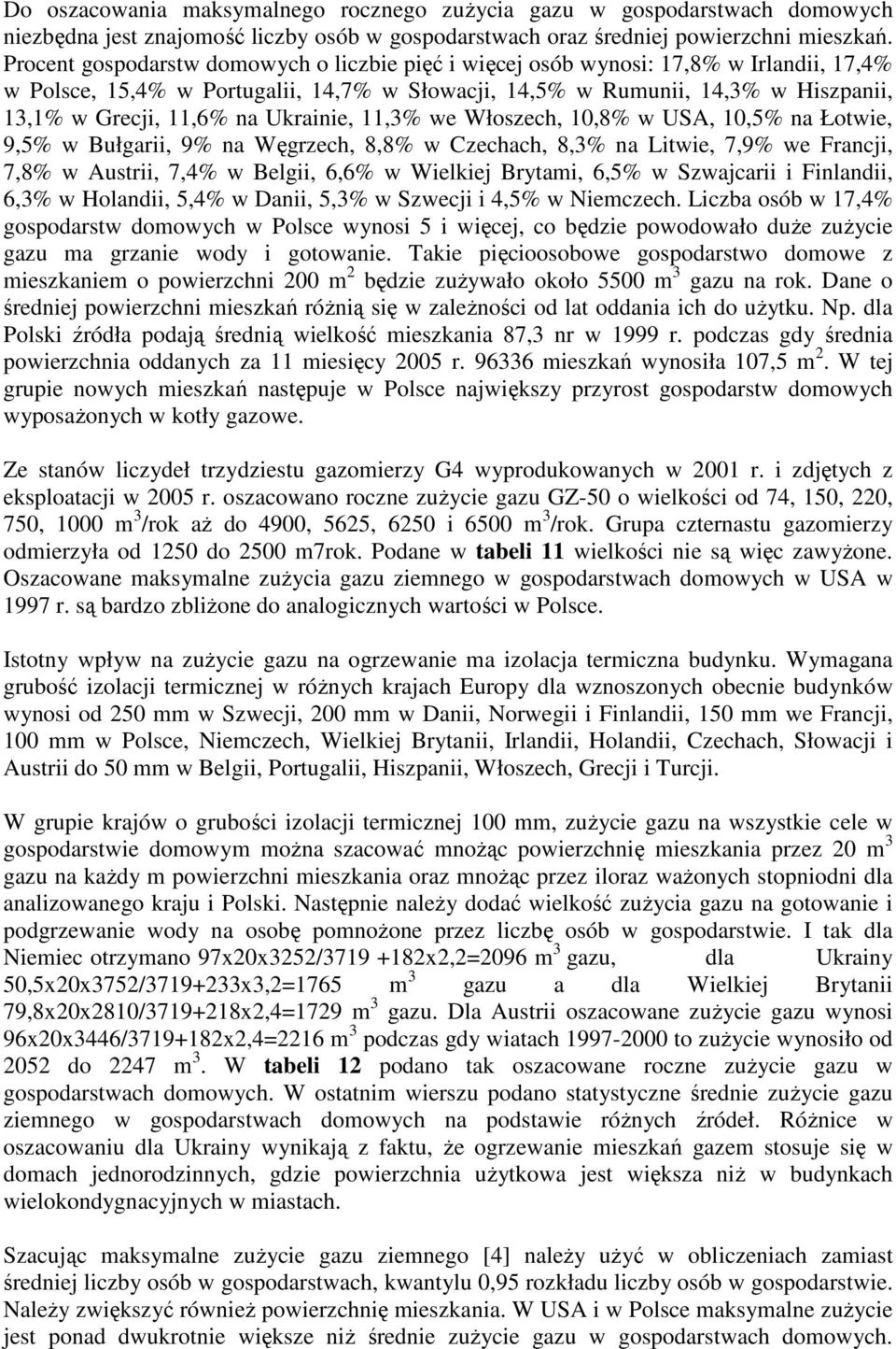 Ukrainie, 11,3% we Włoszech, 10,8% w USA, 10,5% na Łotwie, 9,5% w Bułgarii, 9% na Węgrzech, 8,8% w Czechach, 8,3% na Litwie, 7,9% we Francji, 7,8% w Austrii, 7,4% w Belgii, 6,6% w Wielkiej Brytami,