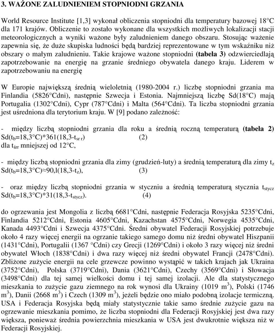 Stosując waŝenie zapewnia się, Ŝe duŝe skupiska ludności będą bardziej reprezentowane w tym wskaźniku niŝ obszary o małym zaludnieniu.