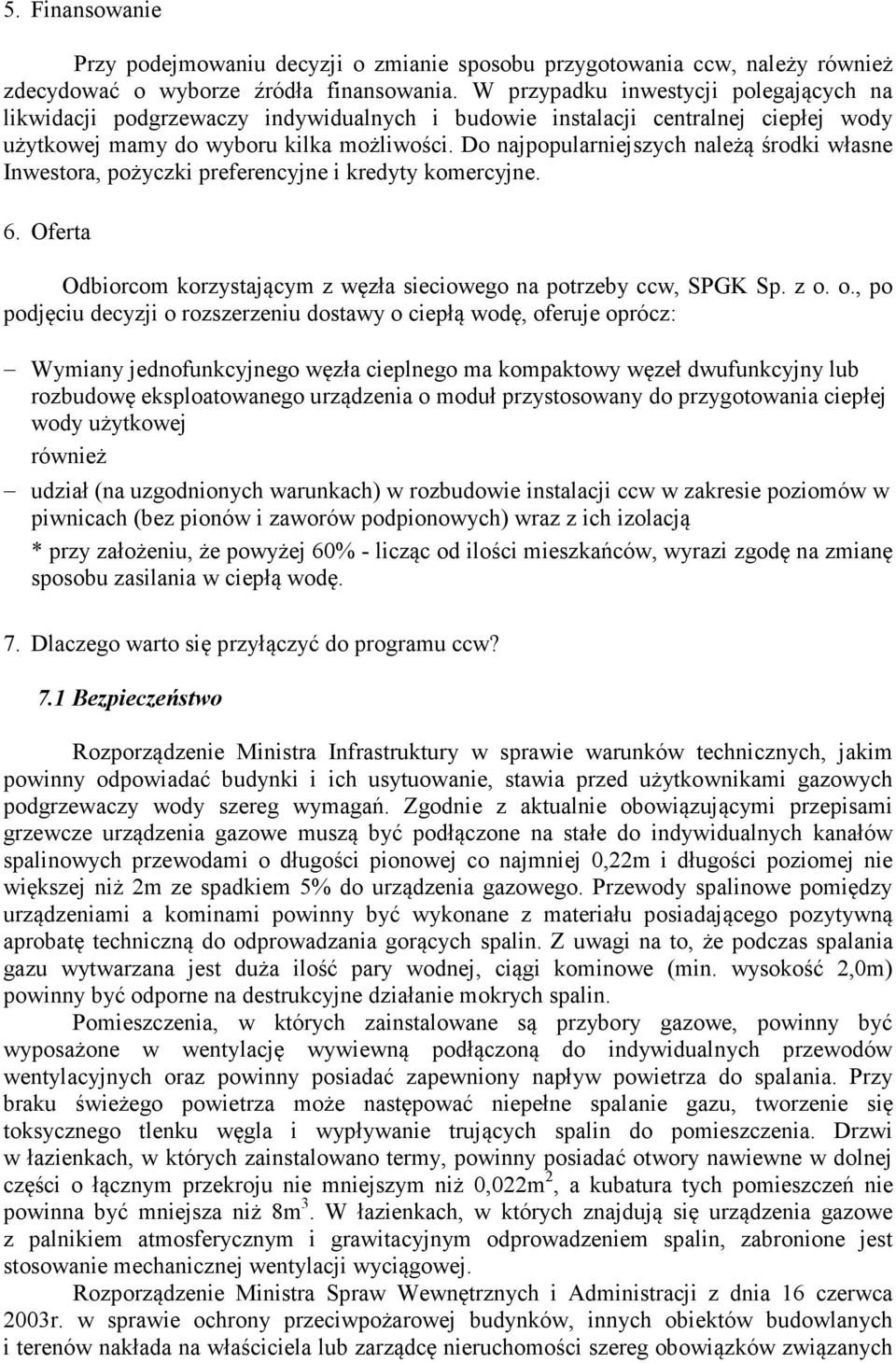 Do najpopularniejszych należą środki własne Inwestora, pożyczki preferencyjne i kredyty komercyjne. 6. Oferta Odbiorcom korzystającym z węzła sieciowego na potrzeby ccw, SPGK Sp. z o.