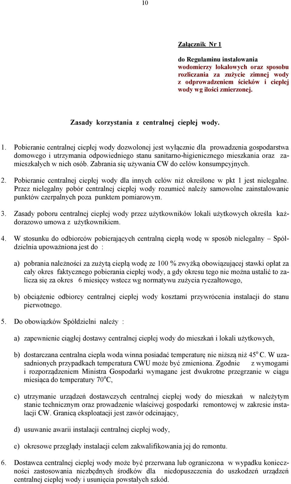 Pobieranie centralnej ciepłej wody dozwolonej jest wyłącznie dla prowadzenia gospodarstwa domowego i utrzymania odpowiedniego stanu sanitarno-higienicznego mieszkania oraz zamieszkałych w nich osób.