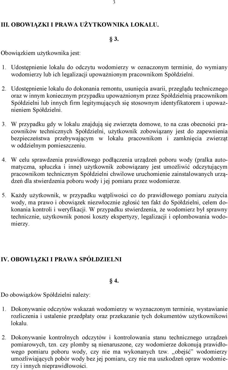 Udostępnienie lokalu do dokonania remontu, usunięcia awarii, przeglądu technicznego oraz w innym koniecznym przypadku upoważnionym przez Spółdzielnią pracownikom Spółdzielni lub innych firm