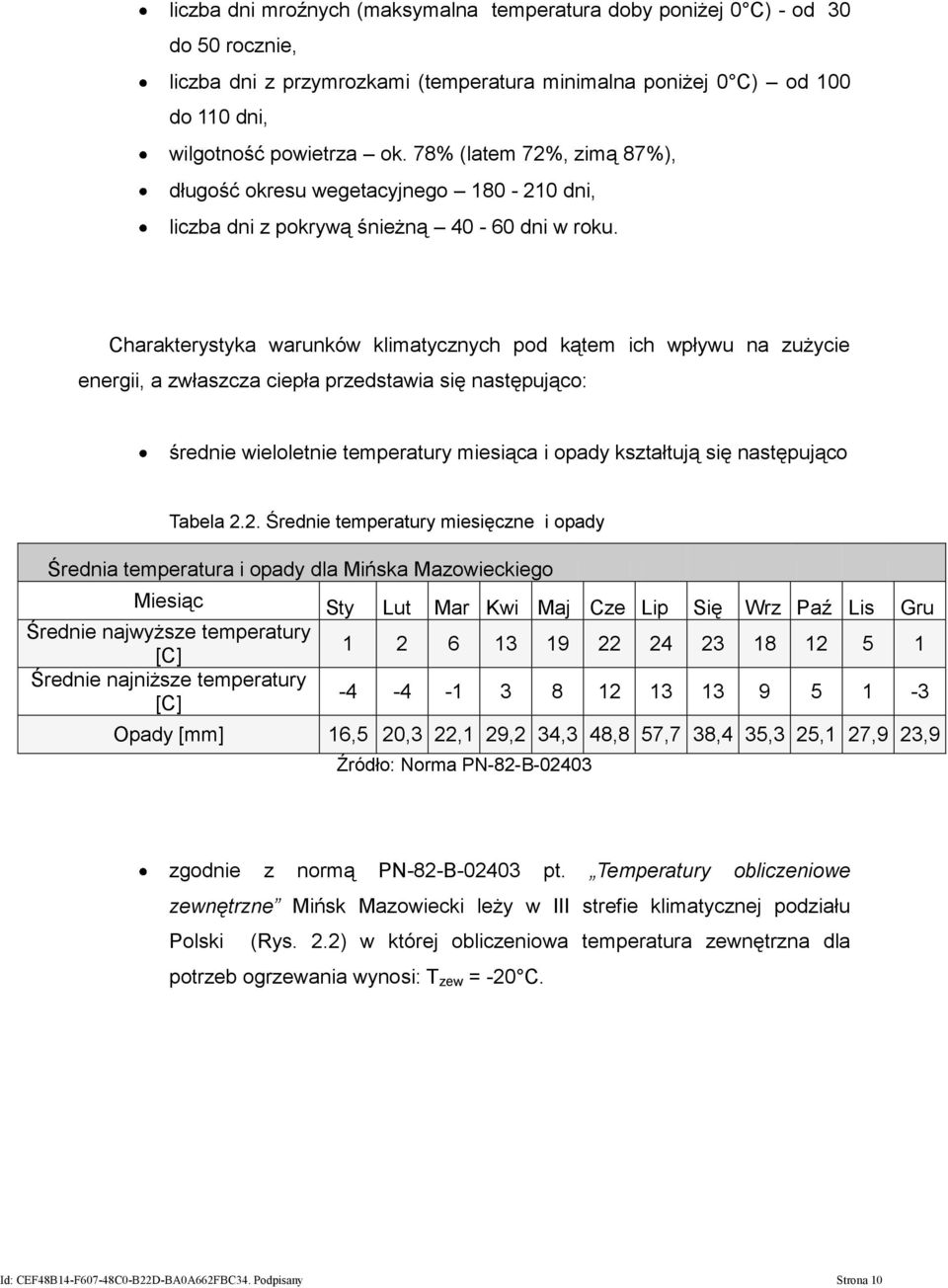 Charakterystyka warunków klimatycznych pod kątem ich wpływu na zużycie energii, a zwłaszcza ciepła przedstawia się następująco: średnie wieloletnie temperatury miesiąca i opady kształtują się