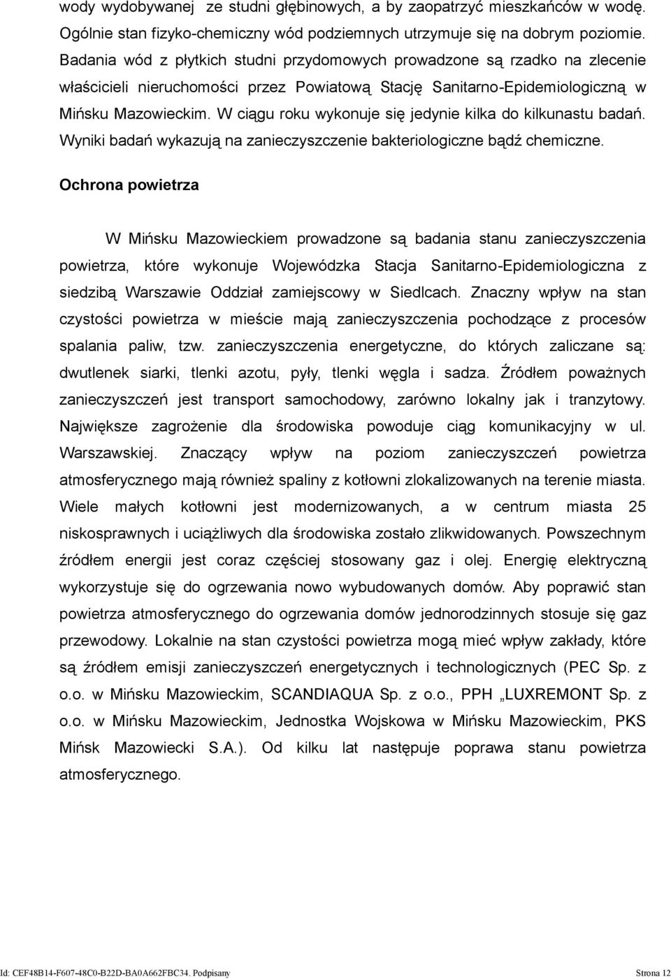 W ciągu roku wykonuje się jedynie kilka do kilkunastu badań. Wyniki badań wykazują na zanieczyszczenie bakteriologiczne bądź chemiczne.