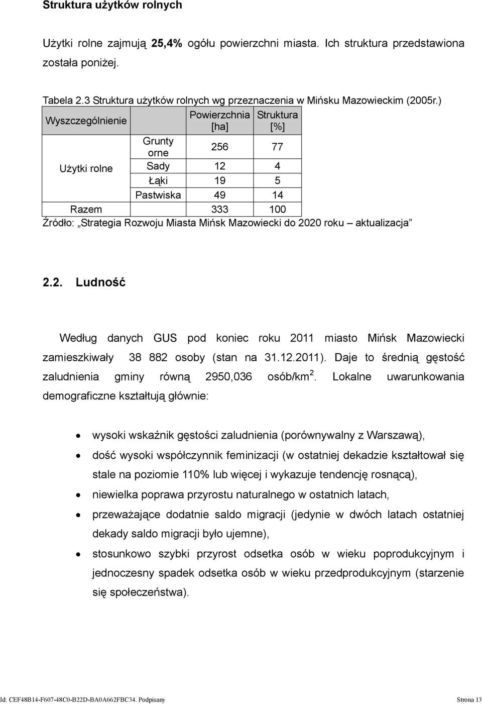 ) Wyszczególnienie Powierzchnia [ha] Struktura [%] Grunty orne 256 77 Użytki rolne Sady 12 4 Łąki 19 5 Pastwiska 49 14 Razem 333 100 Źródło: Strategia Rozwoju Miasta Mińsk Mazowiecki do 2020 roku