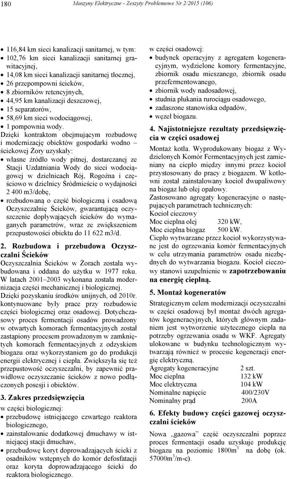 Dzięki kontraktom obejmującym rozbudowę i modernizację obiektów gospodarki wodno ściekowej Żory uzyskały: własne źródło wody pitnej, dostarczanej ze Stacji Uzdatniania Wody do sieci wodociągowej w