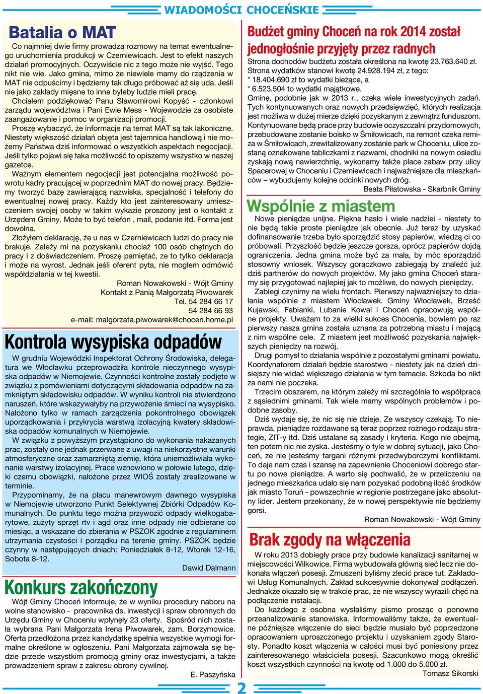 Chciałem podziękować Panu Sławomirowi Kopyść - członkowi zarządu województwa i Pani Ewie Mess - Wojewodzie za osobiste zaangażowanie i pomoc w organizacji promocji.