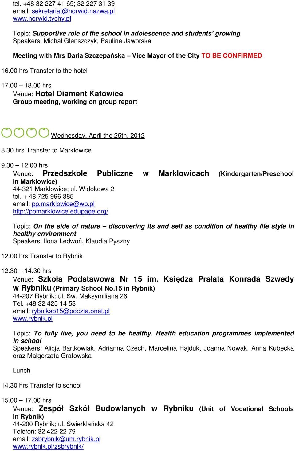 00 hrs Transfer to the hotel 17.00 18.00 hrs 8.30 hrs Transfer to Marklowice Wednesday, April the 25th, 2012 9.30 12.