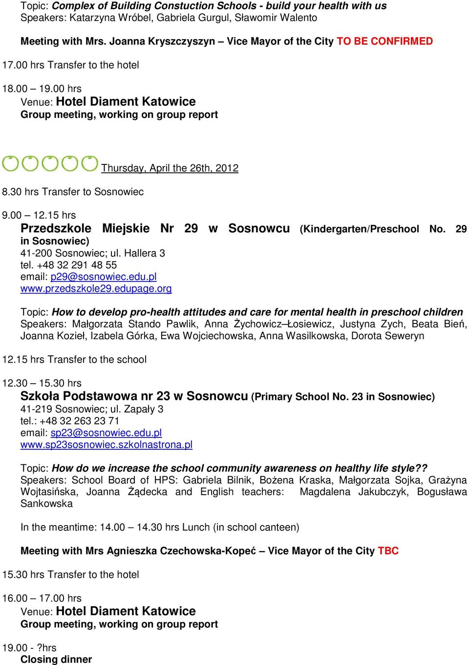 15 hrs Przedszkole Miejskie Nr 29 w Sosnowcu (Kindergarten/Preschool No. 29 in Sosnowiec) 41-200 Sosnowiec; ul. Hallera 3 tel. +48 32 291 48 55 email: p29@sosnowiec.edu.pl www.przedszkole29.edupage.