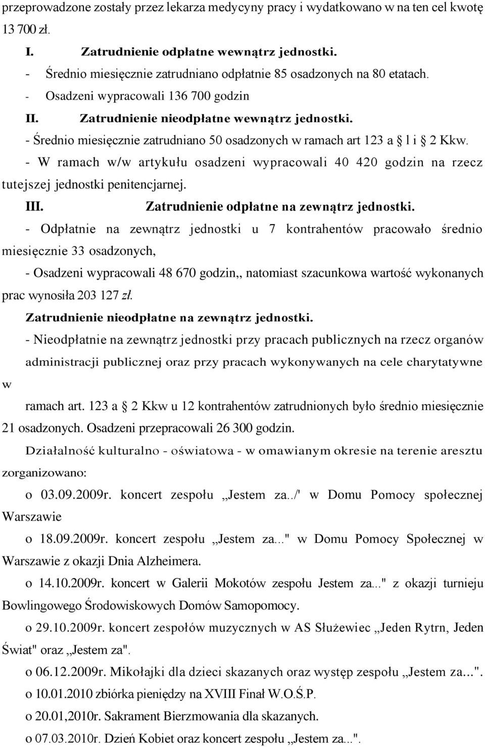 - Średnio miesięcznie zatrudniano 50 osadzonych w ramach art 123 a l i 2 Kkw. - W ramach w/w artykułu osadzeni wypracowali 40 420 godzin na rzecz tutejszej jednostki penitencjarnej. III.