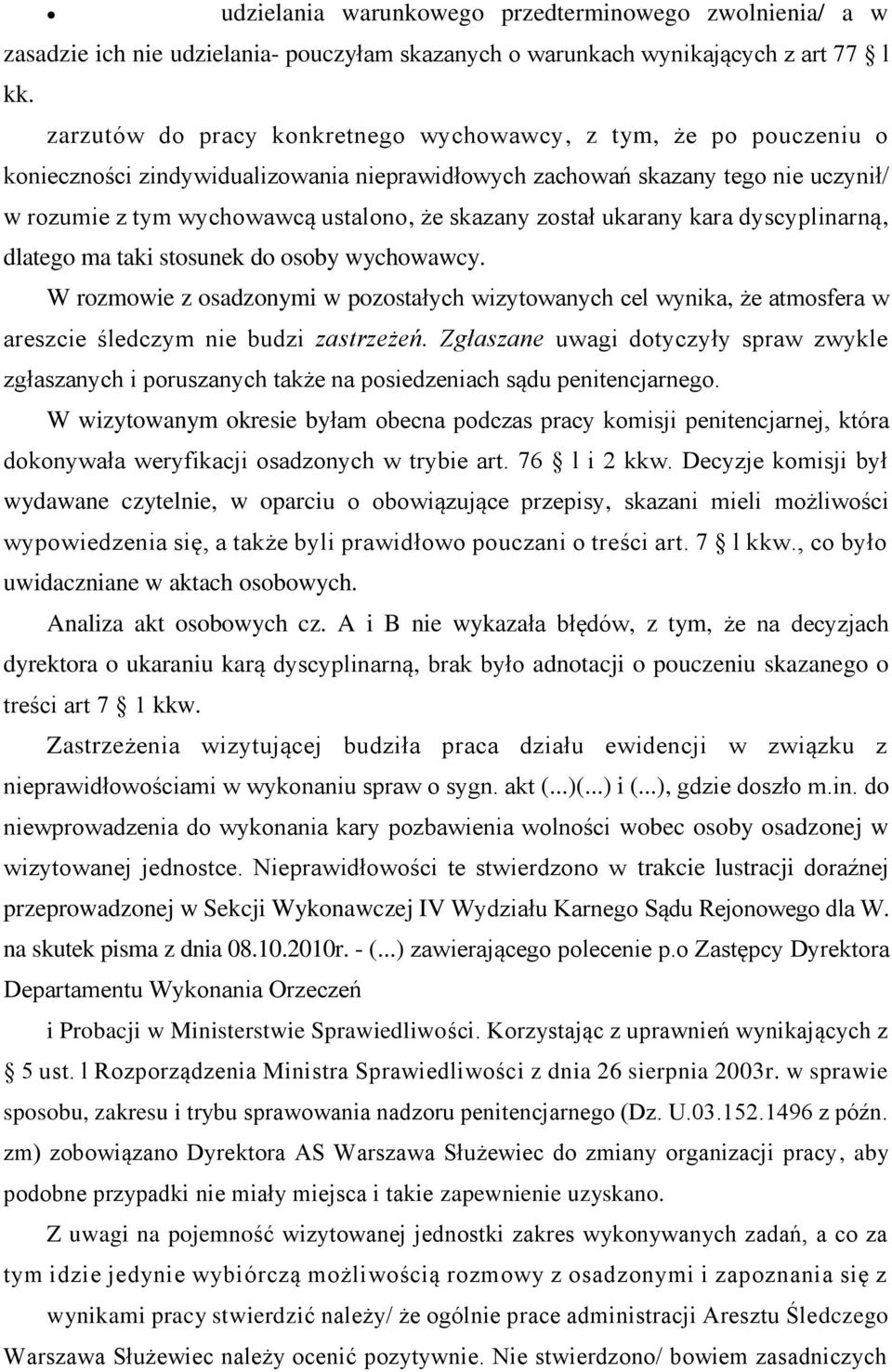 został ukarany kara dyscyplinarną, dlatego ma taki stosunek do osoby wychowawcy. W rozmowie z osadzonymi w pozostałych wizytowanych cel wynika, że atmosfera w areszcie śledczym nie budzi zastrzeżeń.