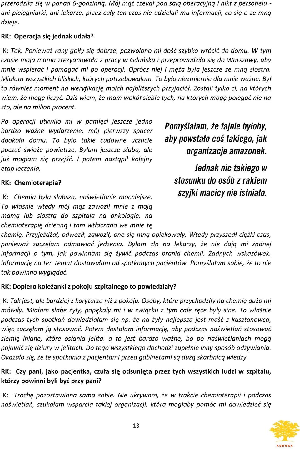 W tym czasie moja mama zrezygnowała z pracy w Gdańsku i przeprowadziła się do Warszawy, aby mnie wspierać i pomagać mi po operacji. Oprócz niej i męża była jeszcze ze mną siostra.