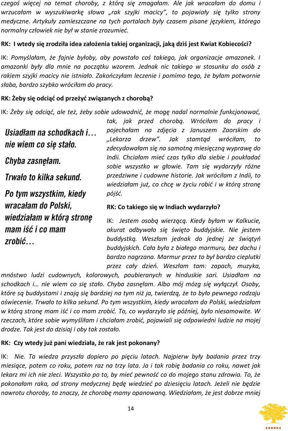 RK: I wtedy się zrodziła idea założenia takiej organizacji, jaką dziś jest Kwiat Kobiecości? IK: Pomyślałam, że fajnie byłoby, aby powstało coś takiego, jak organizacje amazonek.