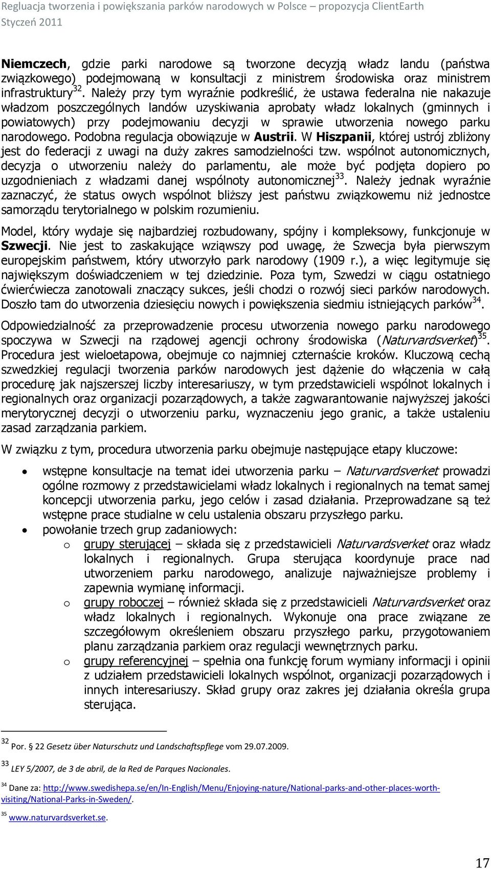 utworzenia nowego parku narodowego. Podobna regulacja obowiązuje w Austrii. W Hiszpanii, której ustrój zbliżony jest do federacji z uwagi na duży zakres samodzielności tzw.