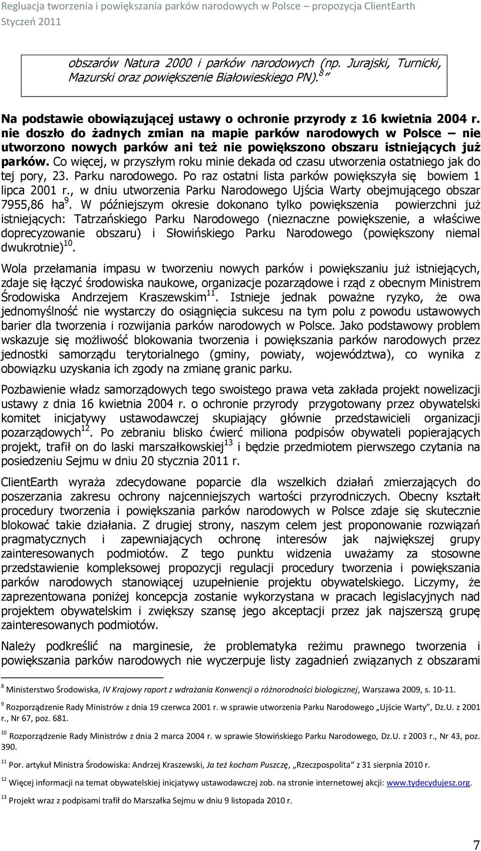 Co więcej, w przyszłym roku minie dekada od czasu utworzenia ostatniego jak do tej pory, 23. Parku narodowego. Po raz ostatni lista parków powiększyła się bowiem 1 lipca 2001 r.