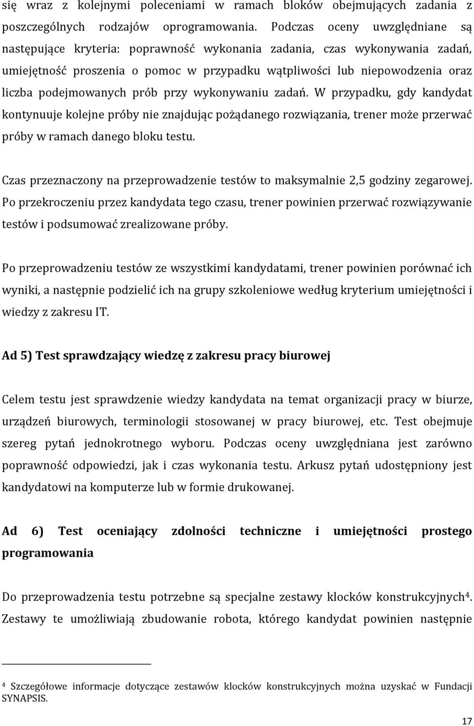 podejmowanych prób przy wykonywaniu zadań. W przypadku, gdy kandydat kontynuuje kolejne próby nie znajdując pożądanego rozwiązania, trener może przerwać próby w ramach danego bloku testu.