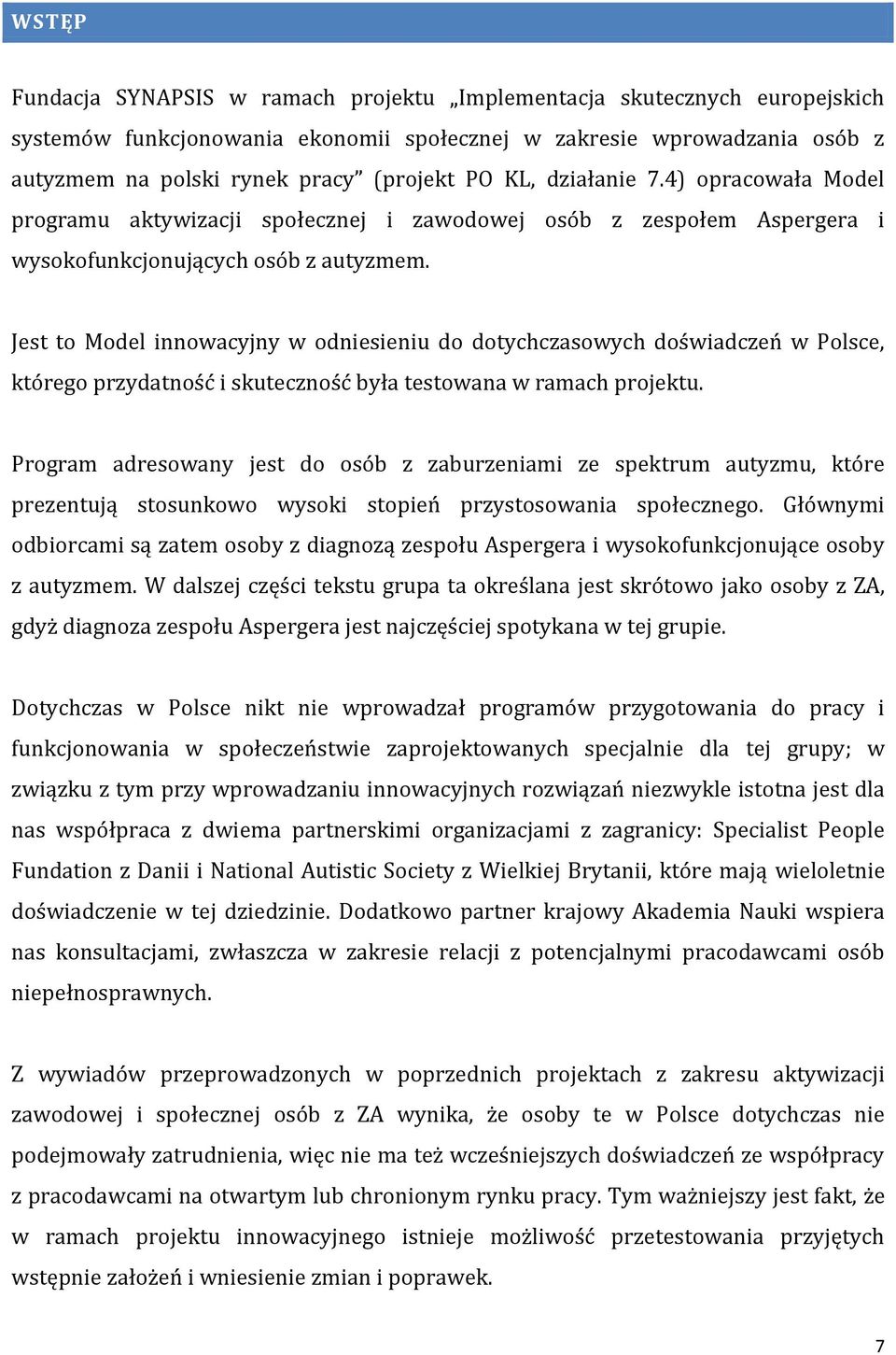 Jest to Model innowacyjny w odniesieniu do dotychczasowych doświadczeń w Polsce, którego przydatność i skuteczność była testowana w ramach projektu.