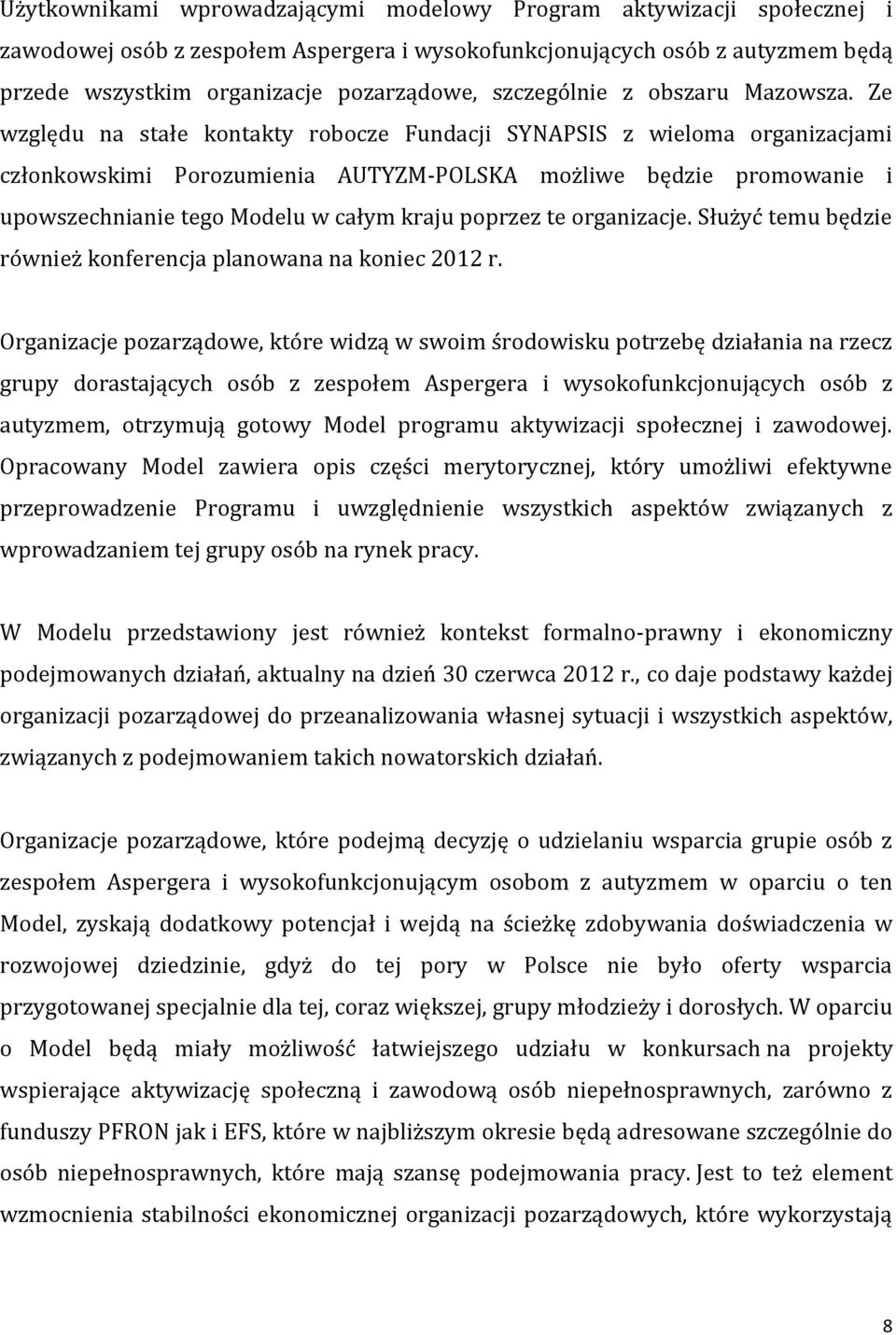 Ze względu na stałe kontakty robocze Fundacji SYNAPSIS z wieloma organizacjami członkowskimi Porozumienia AUTYZM-POLSKA możliwe będzie promowanie i upowszechnianie tego Modelu w całym kraju poprzez