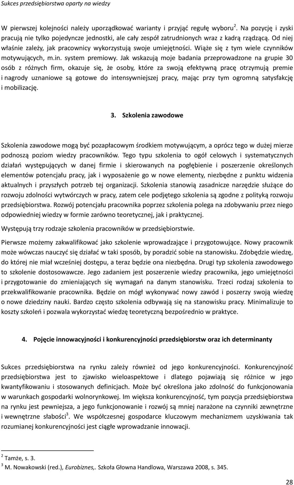 Jak wskazują moje badania przeprowadzone na grupie 30 osób z różnych firm, okazuje się, że osoby, które za swoją efektywną pracę otrzymują premie i nagrody uznaniowe są gotowe do intensywniejszej