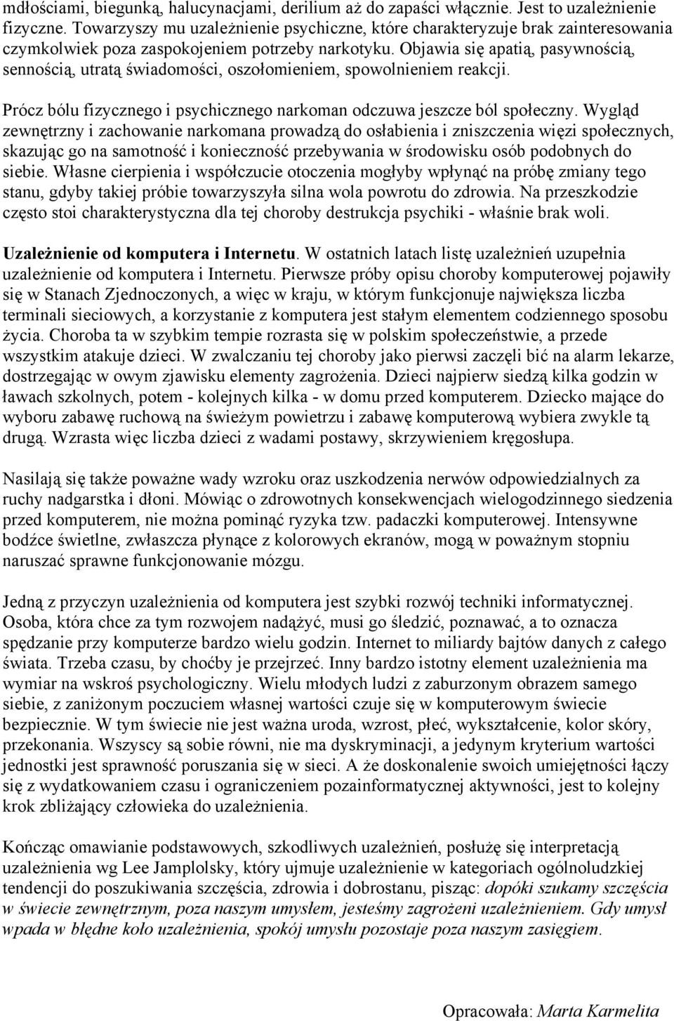 Objawia się apatią, pasywnością, sennością, utratą świadomości, oszołomieniem, spowolnieniem reakcji. Prócz bólu fizycznego i psychicznego narkoman odczuwa jeszcze ból społeczny.