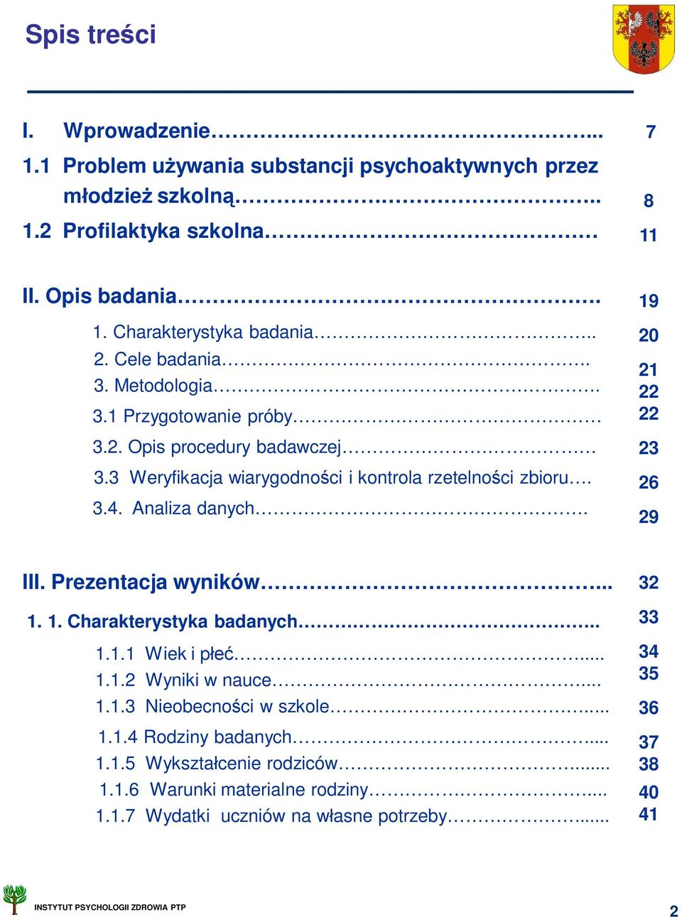 19 20 21 22 22 23 26 29 III. Prezentacja wyników... 1. 1. Charakterystyka badanych.. 1.1.1 Wiek i p... 1.1.2 Wyniki w nauce... 1.1.3 Nieobecno ci w szkole... 1.1.4 Rodziny badanych.