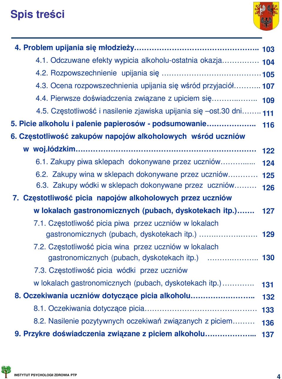 Cz stotliwo zakupów napojów alkoholowych w ród uczniów w woj. ódzkim 122 6.1. Zakupy piwa sklepach dokonywane przez uczniów... 124 6.2. Zakupy wina w sklepach dokonywane przez uczniów 125 6.3.