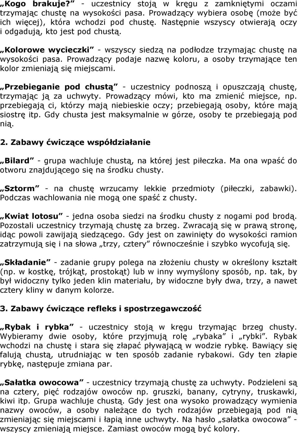 Prowadzący podaje nazwę koloru, a osoby trzymające ten kolor zmieniają się miejscami. Przebieganie pod chustą - uczestnicy podnoszą i opuszczają chustę, trzymając ją za uchwyty.