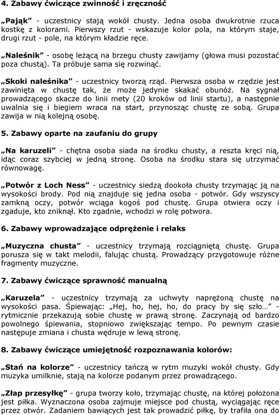 Ta próbuje sama się rozwinąć. Skoki naleśnika - uczestnicy tworzą rząd. Pierwsza osoba w rzędzie jest zawinięta w chustę tak, że może jedynie skakać obunóż.