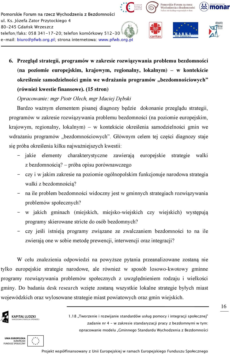 (15 stron) Opracowanie: mgr Piotr Olech, mgr Maciej Dębski Bardzo ważnym elementem pisanej diagnozy będzie dokonanie przeglądu strategii, programów w zakresie rozwiązywania problemu bezdomności (na