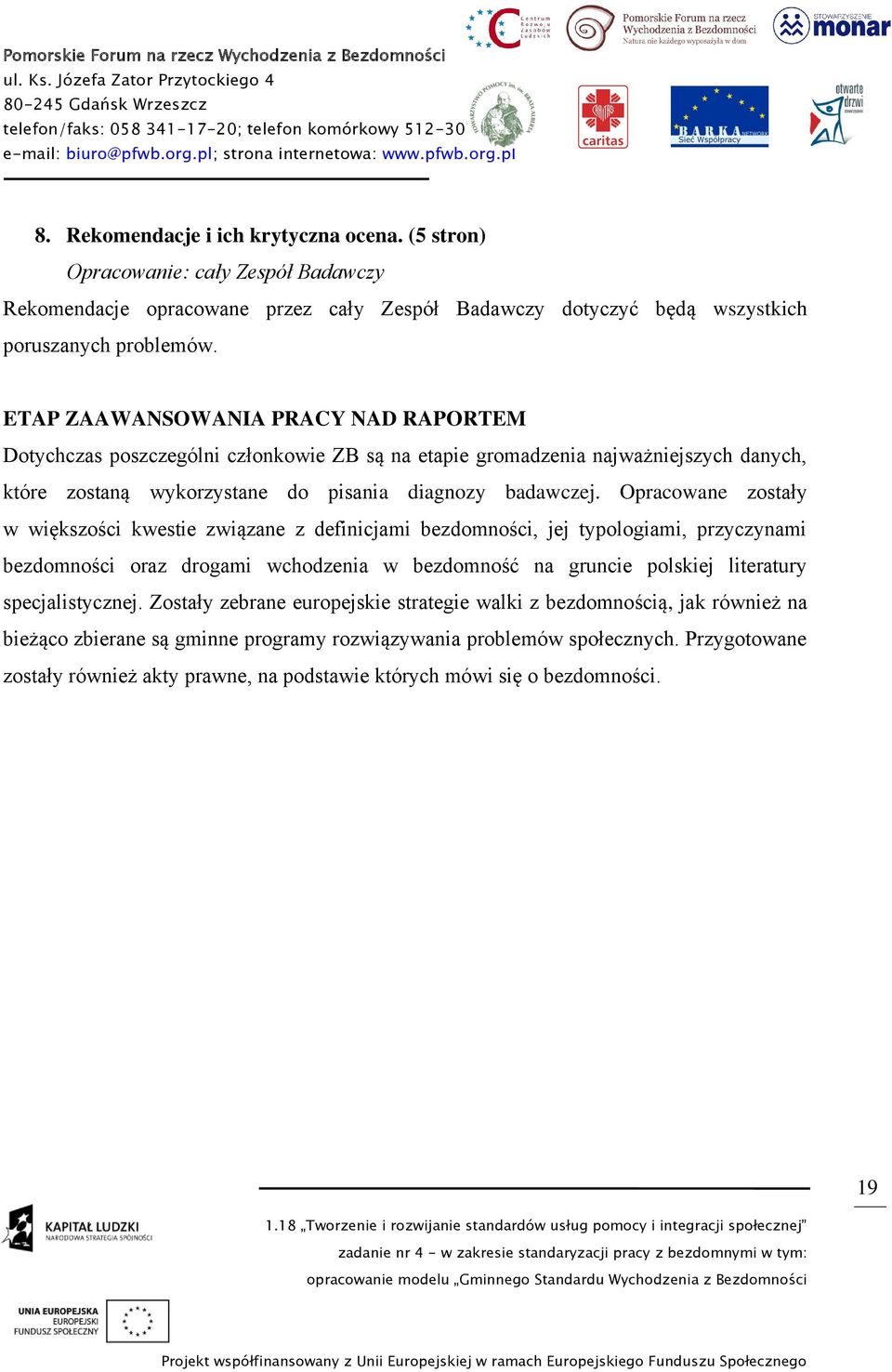 Opracowane zostały w większości kwestie związane z definicjami bezdomności, jej typologiami, przyczynami bezdomności oraz drogami wchodzenia w bezdomność na gruncie polskiej literatury