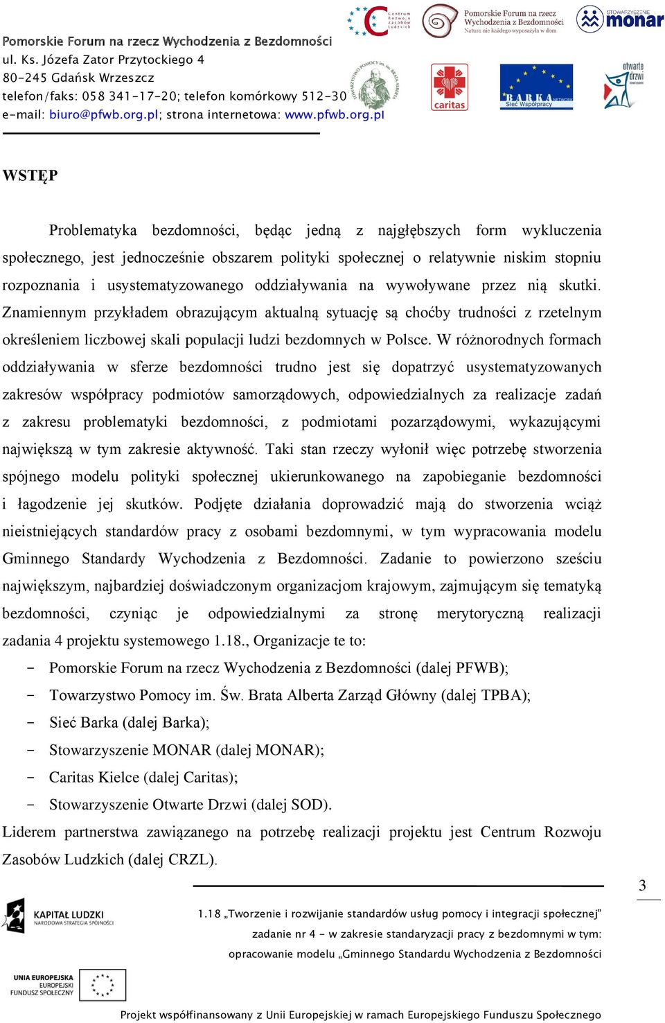 W różnorodnych formach oddziaływania w sferze bezdomności trudno jest się dopatrzyć usystematyzowanych zakresów współpracy podmiotów samorządowych, odpowiedzialnych za realizacje zadań z zakresu