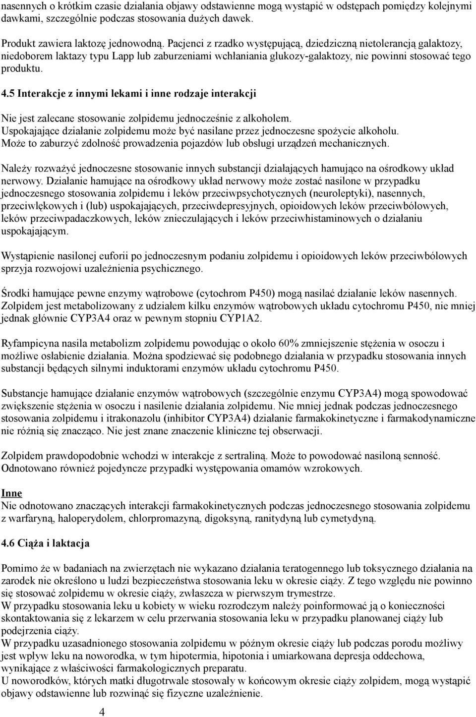 5 Interakcje z innymi lekami i inne rodzaje interakcji Nie jest zalecane stosowanie zolpidemu jednocześnie z alkoholem.