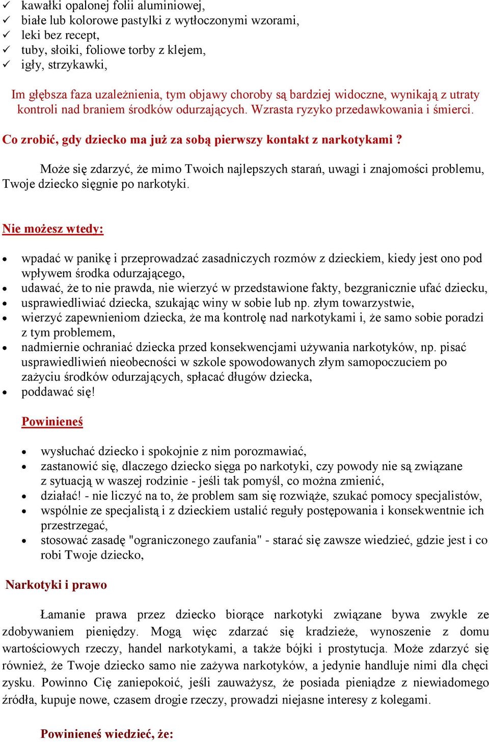 Co zrobić, gdy dziecko ma już za sobą pierwszy kontakt z narkotykami? Może się zdarzyć, że mimo Twoich najlepszych starań, uwagi i znajomości problemu, Twoje dziecko sięgnie po narkotyki.