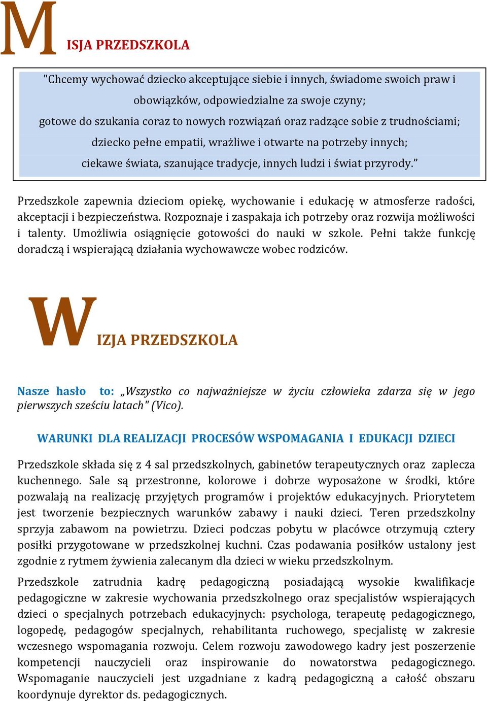 Przedszkole zapewnia dzieciom opiekę, wychowanie i edukację w atmosferze radości, akceptacji i bezpieczeństwa. Rozpoznaje i zaspakaja ich potrzeby oraz rozwija możliwości i talenty.