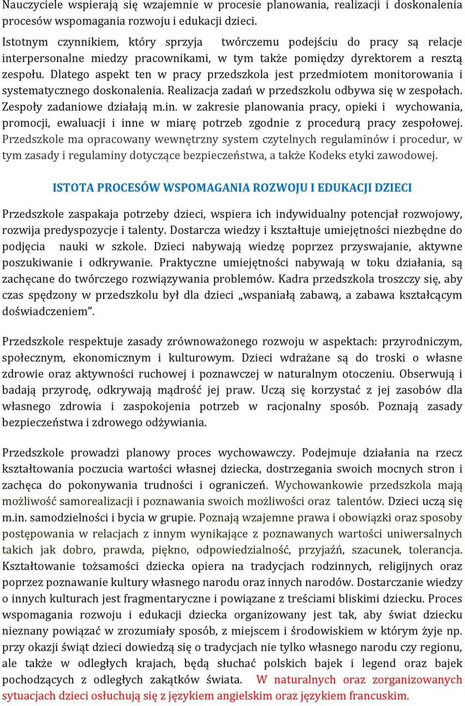 Dlatego aspekt ten w pracy przedszkola jest przedmiotem monitorowania i systematycznego doskonalenia. Realizacja zadań w przedszkolu odbywa się w zespołach. Zespoły zadaniowe działają m.in.